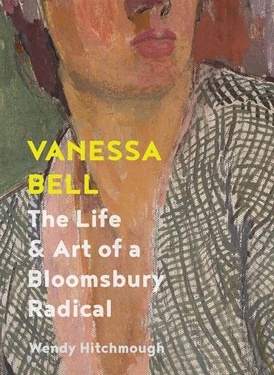 Vanessa Bell: The Life and Art of a Bloomsbury Rad