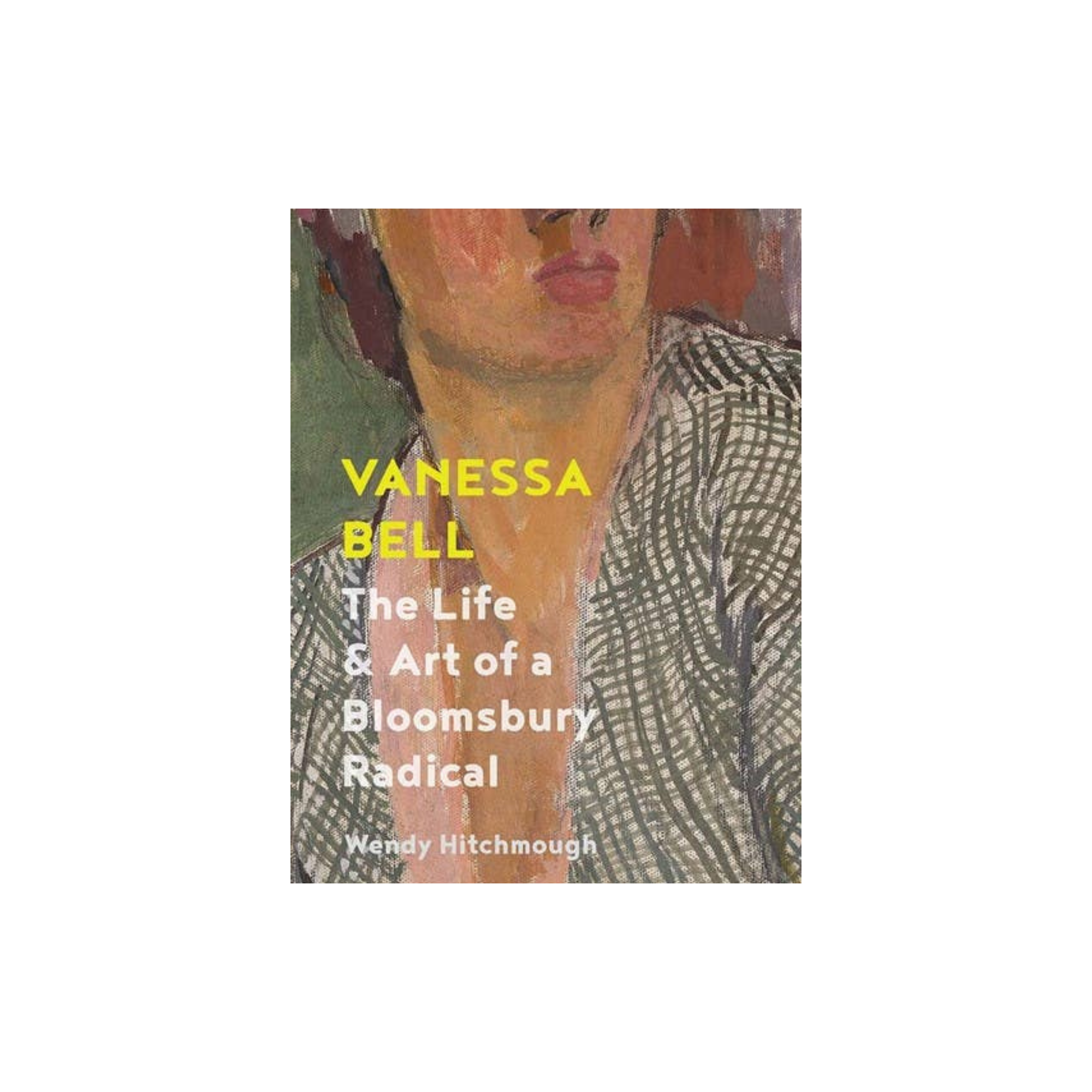 Vanessa Bell: The Life and Art of a Bloomsbury Rad